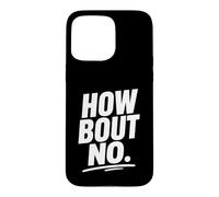 Funny Sarcastic simple quote How Bout No Case for iPhone 15 Pro Max