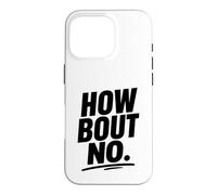 Funny Sarcastic simple quote How Bout No Case for iPhone 16 Pro