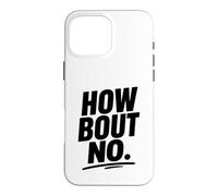 Funny Sarcastic simple quote How Bout No Case for iPhone 16 Pro Max