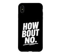 Funny Sarcastic simple quote How Bout No Case for iPhone XS Max