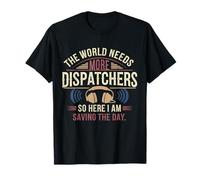 Funny sarcastic The World Needs More Dispatchers T-Shirt