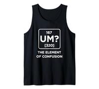 Funny Sarcastic Um The Element of Confusion Novelty Graphic Tank Top
