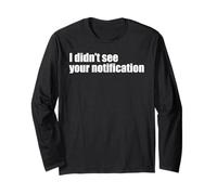 Funny Sassy Indifferent I Didn’t See Your Notification Long Sleeve T-Shirt