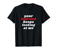 Funny Sassy Your Boyfriend Keeps Looking at Me Y2k T-Shirt