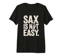 Funny Saxophone Sax is NOT Easy Band Saying Premium T-Shirt