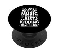 Funny Saying A Day Without Music Is Like Just Kidding PopSockets Adhesive PopGrip