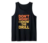 Funny Saying Don't Worry I Know The Drill Women Men Tank Top