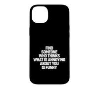 Funny Saying Find Someone Who Thinks What Annoying About You Case for iPhone 14 Plus