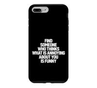Funny Saying Find Someone Who Thinks What Annoying About You Case for iPhone 7 Plus/8 Plus