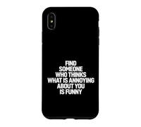Funny Saying Find Someone Who Thinks What Annoying About You Case for iPhone XS Max
