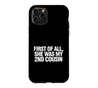Funny Saying First All She Was My 2nd Cousin Case for iPhone 11 Pro
