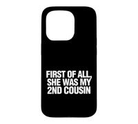 Funny Saying First All She Was My 2nd Cousin Case for iPhone 15 Pro