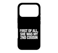 Funny Saying First All She Was My 2nd Cousin Case for iPhone 17 Pro