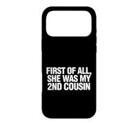Funny Saying First All She Was My 2nd Cousin Case for iPhone 17 Pro Max