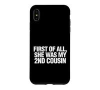 Funny Saying First All She Was My 2nd Cousin Case for iPhone XS Max