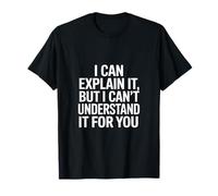 Funny Saying I Can Explain But Cant Understand for You T-Shirt