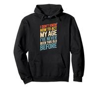Funny Saying I Don’t Know How To Act My Age Before Women Men Pullover Hoodie