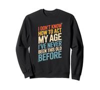 Funny Saying I Don’t Know How To Act My Age Before Women Men Sweatshirt