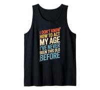 Funny Saying I Don’t Know How To Act My Age Before Women Men Tank Top