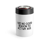 Funny Saying I Don't Have To Act My Age Women Men Adult Novelty Mom Sarcastic Fathers Sarcasm Husband Wife Can Holder 12oz