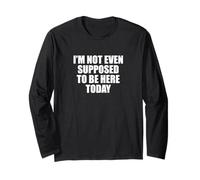 Funny Saying I’m Not Even Supposed To Be Here Today Long Sleeve T-Shirt