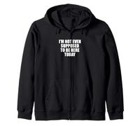 Funny Saying I’m Not Even Supposed To Be Here Today Zip Hoodie