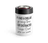Funny Saying If I Had A Dollar For Everytime Icecream Gag Novelty Women Men Sayings Instrovert Sassy Sarcasm Pun Can Holder 12oz