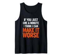 Funny Saying If You Just Give Minute Think Make Worse Tank Top
