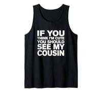 Funny Saying If You Think Im Cute You Should See My Cousin Tank Top