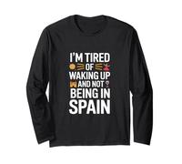 Funny Saying Im Tired of Waking Up Not Being in Spain Long Sleeve T-Shirt