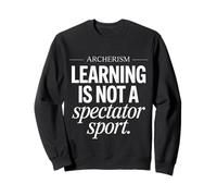 Funny Saying Learning Is Not a Spectator Sport Archerism Sweatshirt