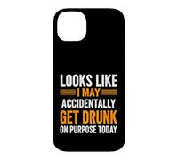 Funny Saying Looks Like May Accidentally Get Drunk Purpose Case for iPhone 14 Plus