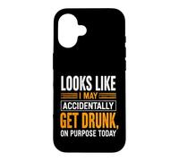 Funny Saying Looks Like May Accidentally Get Drunk Purpose Case for iPhone 16