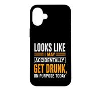 Funny Saying Looks Like May Accidentally Get Drunk Purpose Case for iPhone 16 Plus