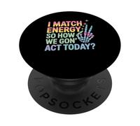 Funny Saying Match Energy So How We Gon Act Today Women Men PopSockets Adhesive PopGrip