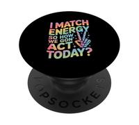 Funny Saying Match Energy So How We Gon Act Today Women Men PopSockets Adhesive PopGrip