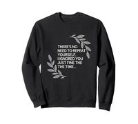 Funny Saying No Need Repeat Yourself I Ignored You Sweatshirt
