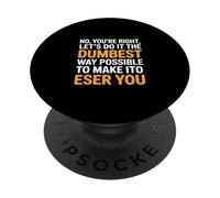 Funny Saying No Youre Right Lets Do It Dumbest Way PopSockets Adhesive PopGrip