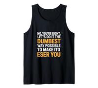 Funny Saying No Youre Right Lets Do It Dumbest Way Tank Top