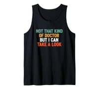 Funny Saying Not that Kind Doctor But Take Look Tank Top
