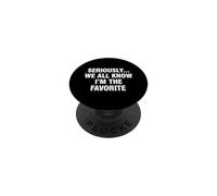 Funny Saying Seriously All Know Im The Favorite PopSockets Adhesive PopGrip