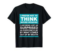Funny Saying Slogan I Prefer Not To Think Before Speaking T-Shirt