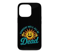 Funny Saying Someday All Dead Sun Sarcastic Case for iPhone 13 Pro