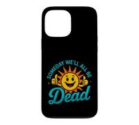 Funny Saying Someday All Dead Sun Sarcastic Case for iPhone 13 Pro Max