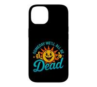 Funny Saying Someday All Dead Sun Sarcastic Case for iPhone 14