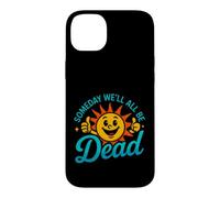 Funny Saying Someday All Dead Sun Sarcastic Case for iPhone 14 Plus