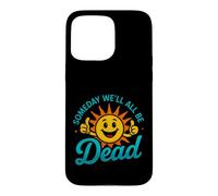 Funny Saying Someday All Dead Sun Sarcastic Case for iPhone 15 Pro Max