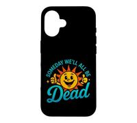 Funny Saying Someday All Dead Sun Sarcastic Case for iPhone 16