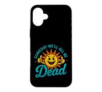 Funny Saying Someday All Dead Sun Sarcastic Case for iPhone 16 Plus