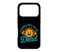 Funny Saying Someday All Dead Sun Sarcastic Case for iPhone 17 Pro